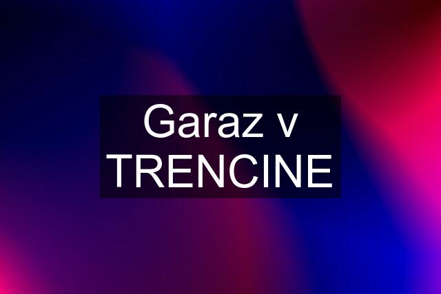 Garaz v TRENCINE