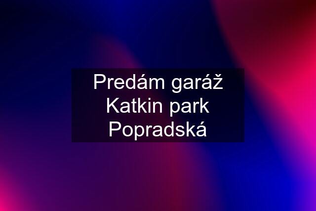 Predám garáž Katkin park Popradská