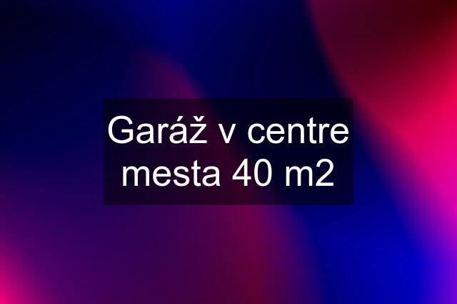 Garáž v centre mesta 40 m2