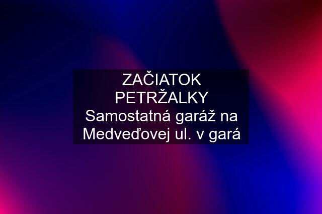 ZAČIATOK PETRŽALKY Samostatná garáž na Medveďovej ul. v gará