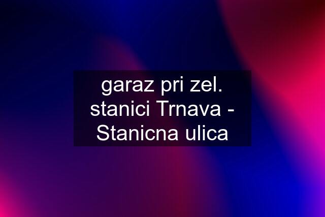 garaz pri zel. stanici Trnava - Stanicna ulica