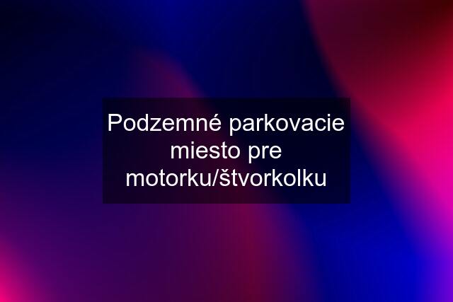 Podzemné parkovacie miesto pre motorku/štvorkolku