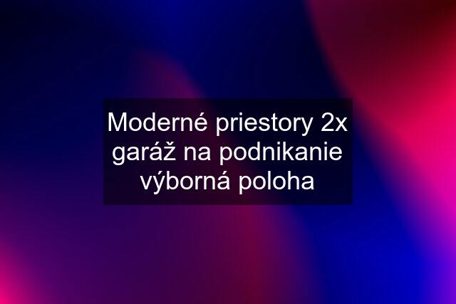 Moderné priestory 2x garáž na podnikanie výborná poloha