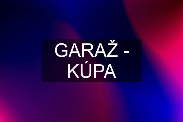 GARAŽ - KÚPA