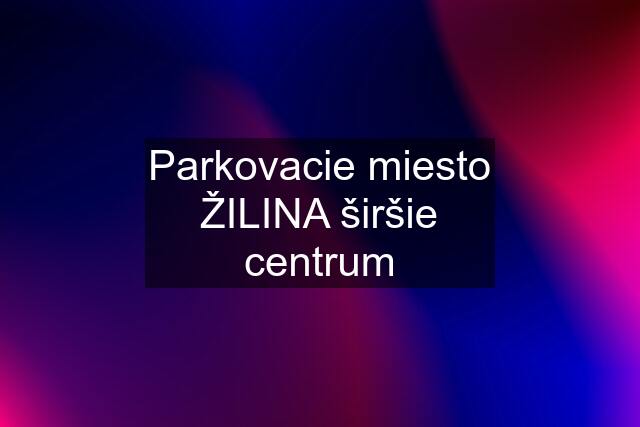 Parkovacie miesto ŽILINA širšie centrum