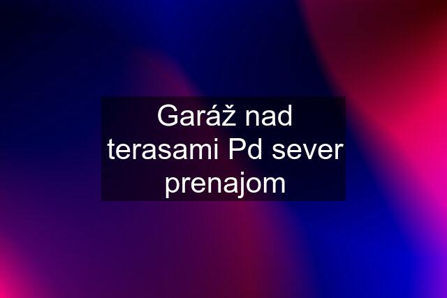 Garáž nad terasami Pd sever prenajom