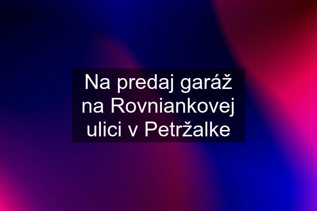 Na predaj garáž na Rovniankovej ulici v Petržalke