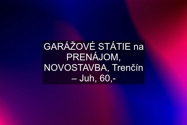 GARÁŽOVÉ STÁTIE na PRENÁJOM, NOVOSTAVBA, Trenčín – Juh, 60,-