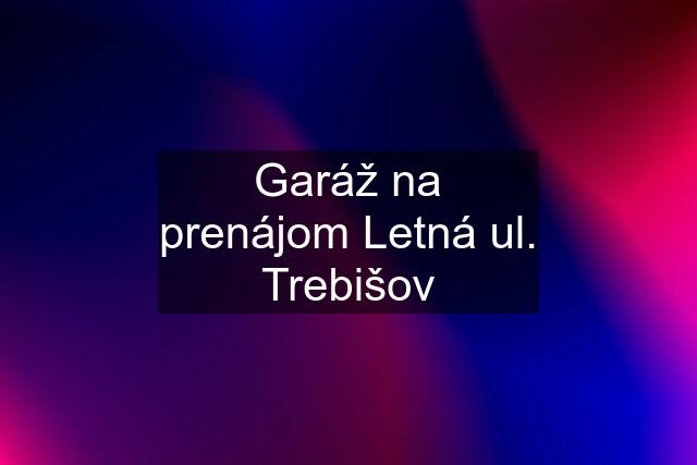 Garáž na prenájom Letná ul. Trebišov