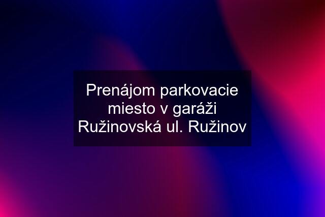 Prenájom parkovacie miesto v garáži Ružinovská ul. Ružinov