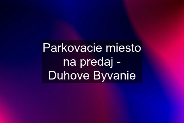 Parkovacie miesto na predaj - Duhove Byvanie