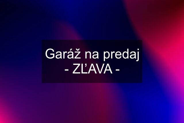 Garáž na predaj - ZĽAVA -