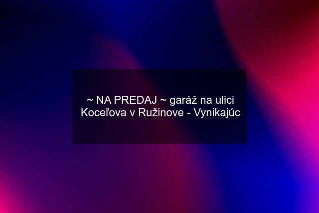 ~ NA PREDAJ ~ garáž na ulici Koceľova v Ružinove - Vynikajúc