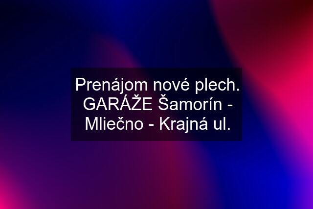 Prenájom nové plech. GARÁŽE Šamorín - Mliečno - Krajná ul.