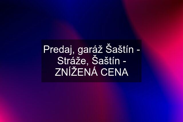 Predaj, garáž Šaštín - Stráže, Šaštín - ZNÍŽENÁ CENA