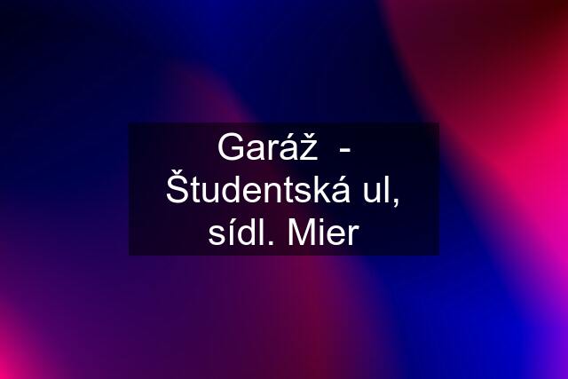 Garáž  - Študentská ul, sídl. Mier