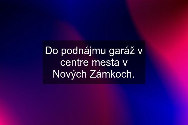 Do podnájmu garáž v centre mesta v Nových Zámkoch.