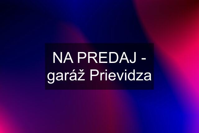 NA PREDAJ - garáž Prievidza