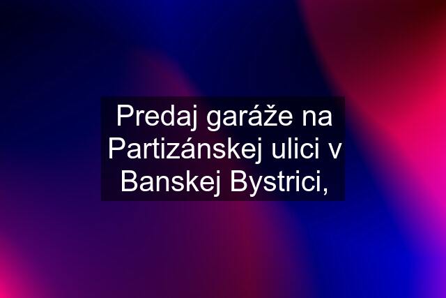 Predaj garáže na Partizánskej ulici v Banskej Bystrici,