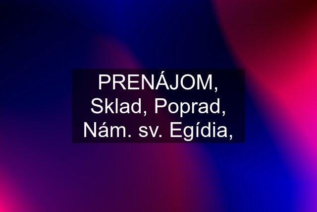 PRENÁJOM, Sklad, Poprad, Nám. sv. Egídia,