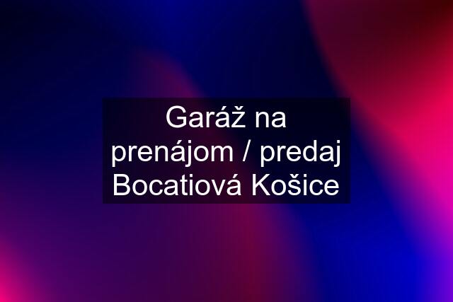 Garáž na prenájom / predaj Bocatiová Košice