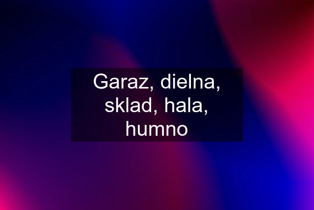 Garaz, dielna, sklad, hala, humno