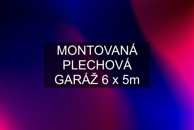 MONTOVANÁ PLECHOVÁ GARÁŽ 6 x 5m