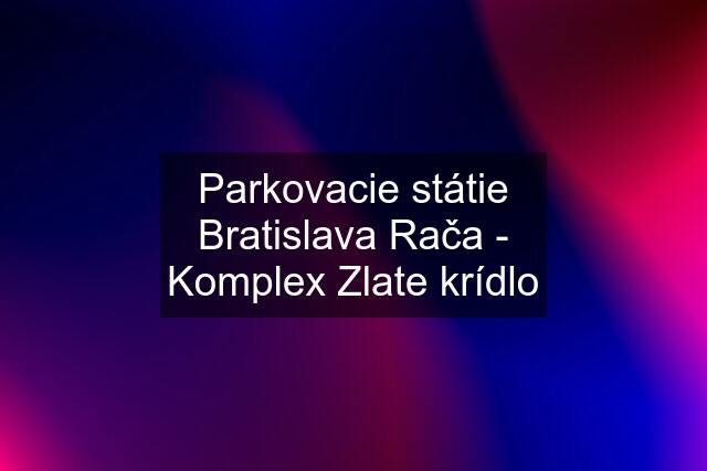 Parkovacie státie Bratislava Rača - Komplex Zlate krídlo