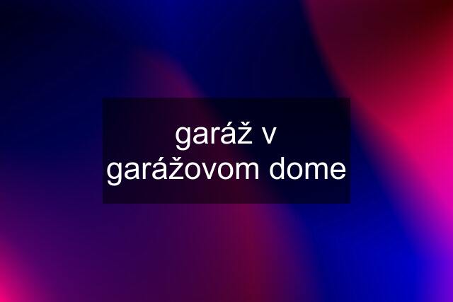 garáž v garážovom dome