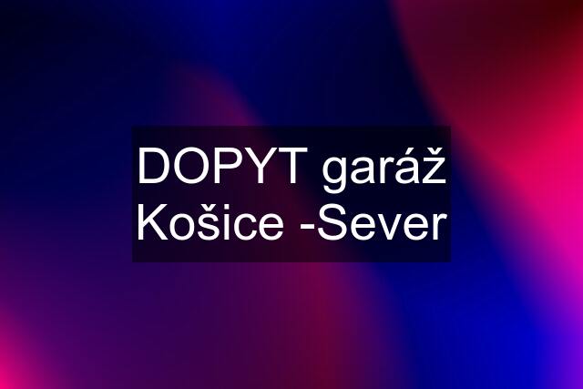 DOPYT garáž Košice -Sever