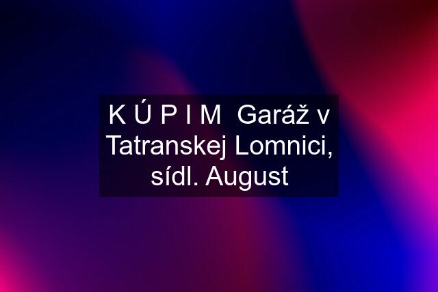 K Ú P I M  Garáž v Tatranskej Lomnici, sídl. August