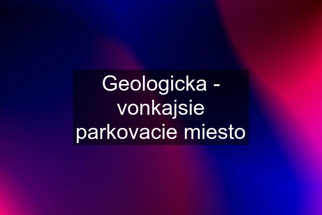 Geologicka - vonkajsie parkovacie miesto