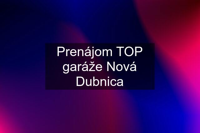 Prenájom TOP garáže Nová Dubnica