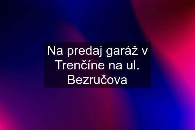 Na predaj garáž v Trenčíne na ul. Bezručova