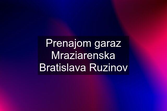 Prenajom garaz Mraziarenska Bratislava Ruzinov