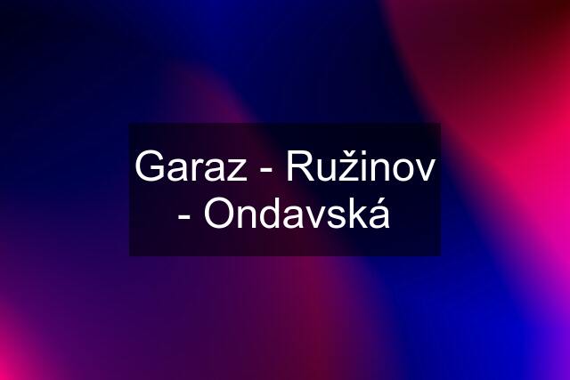 Garaz - Ružinov - Ondavská