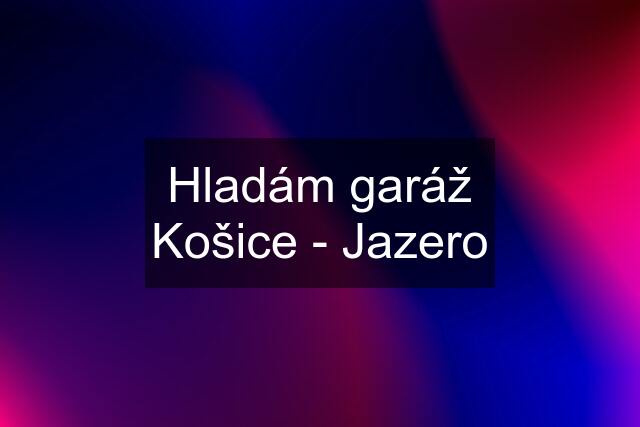 Hladám garáž Košice - Jazero