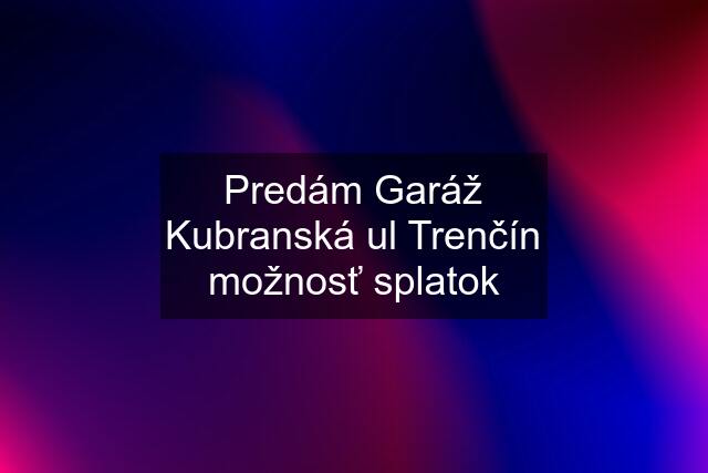 Predám Garáž Kubranská ul Trenčín možnosť splatok