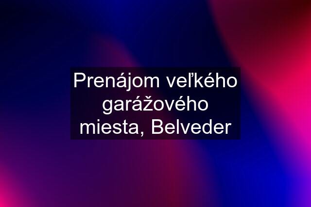 Prenájom veľkého garážového miesta, Belveder