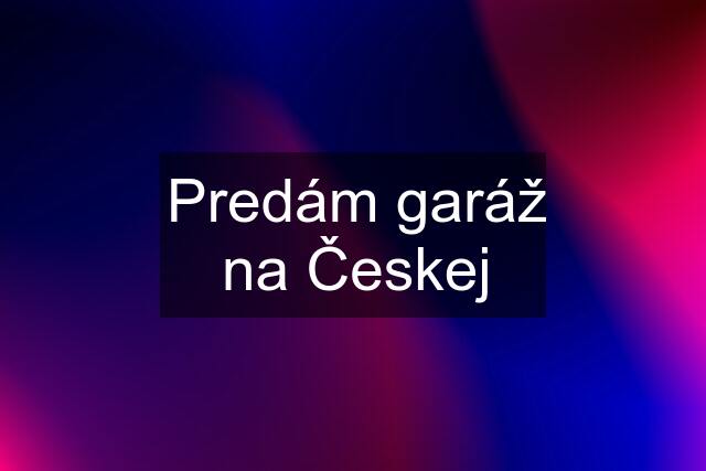 Predám garáž na Českej