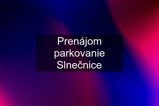 Prenájom parkovanie Slnečnice