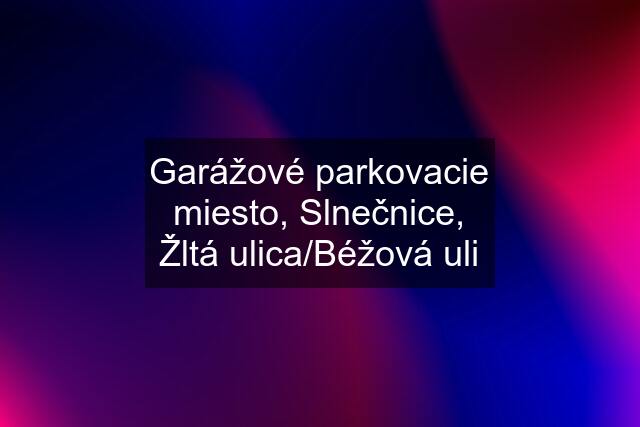 Garážové parkovacie miesto, Slnečnice, Žltá ulica/Béžová uli