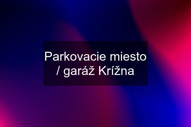 Parkovacie miesto / garáž Krížna