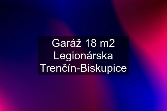 Garáž 18 m2 Legionárska Trenčín-Biskupice