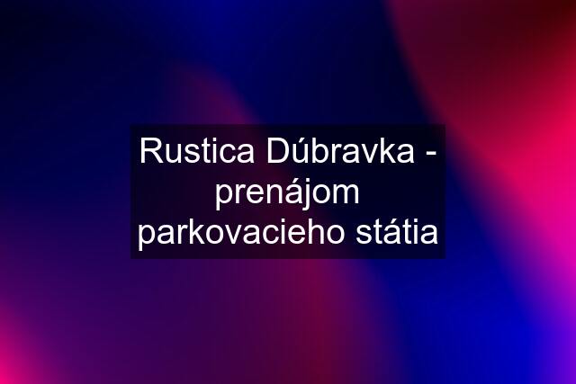 Rustica Dúbravka - prenájom parkovacieho státia