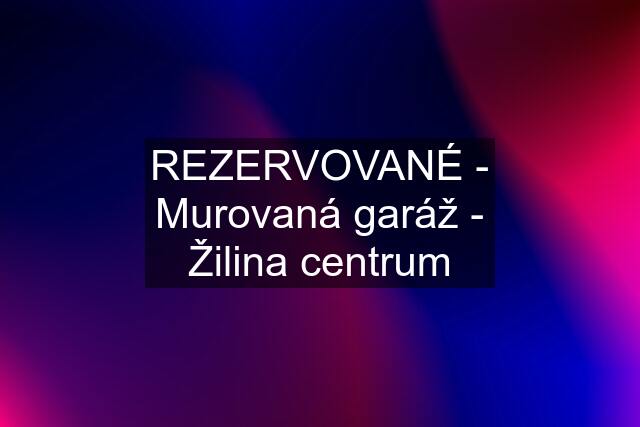 REZERVOVANÉ - Murovaná garáž - Žilina centrum