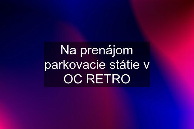 Na prenájom parkovacie státie v OC RETRO