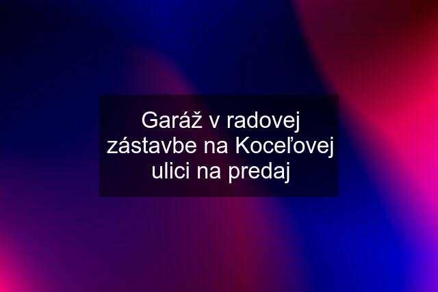 Garáž v radovej zástavbe na Koceľovej ulici na predaj