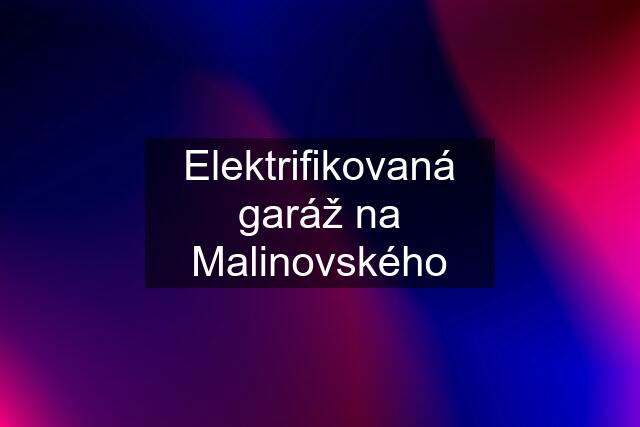 Elektrifikovaná garáž na Malinovského