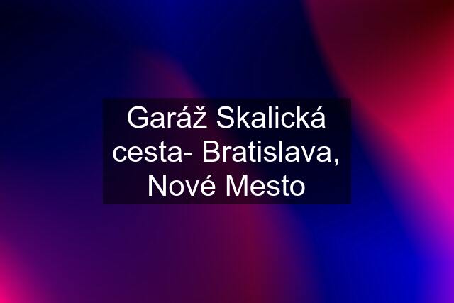 Garáž Skalická cesta- Bratislava, Nové Mesto